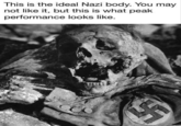 This is the ideal Nazi body. You may not like it, but this is what peak performance looks like.
