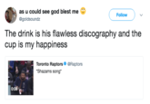 as u could see god blest me @goldsoundz Follow The drink is his flawless discography and the cup is my happiness Toronto Raptors@Raptors Shazams song 0:06