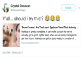 Crystal Donovan @DonovanSnaps Follow Y'all... should i try this!? Brow Crowns' Are The Latest Eyebrow Trend That Nobody Makeup is pretty incredible. It can make us look like we've actually got a good nights sleep when we've barely managed to get four hours. Makeup can get us party-ready in a matter of.. buzz.auntyacid.com 9:43 PM-28 Nov 2017