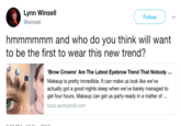 Lynn Winsell @lwinsel Follow mmmmmm and who do you think will want to be the first to wear this new trend? Brow Crowns' Are The Latest Eyebrow Trend That Nobody Makeup is pretty incredible. It can make us look like we've actually got a good nights sleep when we've barely managed to get four hours. Makeup can get us party-ready in a matter of buzz.auntyacid.com