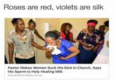 Roses are red, violets are silk Pastor Makes Women Suck His D--- In Church, Says His Sperm Is Holy Healing Milk thesoutherndaily.co.za