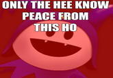 ONLY THE HEE KNOW PEACE FROM THIS HO