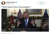 bobby finger @bobbyfinger Follow "God bless the Unanasighs." WH 0:03 T or 2:24 PM-6 Dec 2017
