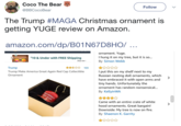 Coco The Bear @BBCocoBear Follow The Trump #MAGA Christmas ornament is getting YUGE review on Amazon amazon.com/dp/B01N67D8HO/ ornament. Yuge. I hung it on my tree, but it is so... By Simon Webb $10 & Under with FREE Shipping Shop now ☆ I put this on my shelf next to my Russian nesting doll ornaments, which have embraced it with open arms and tiny hands. Unfortunately the ornament has random nonsensical. By KellyinWA ☆☆☆☆☆ 103 Trump Trump Make America Great Again Red Cap Collectible Ornament Came with an entire crate of white hood ornaments. Great bargain! Downside: My tree is now on fire. By Shaenon K. Garrity