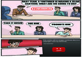OKAY TEAM. A YOUTUBER IS MAKING AZELDA CARTOON. WHAT ARE WE GOING TO DO? Nintendo) TAKE IT DOWN SUE HIM PROMOTE HIM This comic will no longer continue due toa copyright claim by Nintendo Sorry about that. ど.