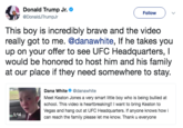 Donald Trump Jr. 步@DonaldJTrumpJr Follow This boy is incredibly brave and the video really got to me. @danawhite, If he takes you up on your offer to see UFC Headquarters, I would be honored to host him and his family at our place if they need somewhere to stay, Dana White@danawhite Meet Keaton Jones a very smart litle boy who is being bullied at school. This video is heartbreaking!! I want to bring Keaton to Vegas and hang out at UFC Headquarters. If anyone knows how i 1:14 can reach the tamly lt me kow. Thank u everyone