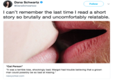Dana Schwartz。 @DanaSchwartzzz Follow ) l can t remember the last time l read a short story so brutally and uncomfortably relatable. "Cat Person" "It was a terrible kiss, shockingly bad; Margot had trouble believing that a grown man could possibly be so bad at kissing." newyorker.com