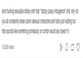 dont f------ sexualize dobby with that "dobby p---- indulgence" s---. why do you all constantly erase canon asexual characters and haha just kidding but that sounds like something somebody on tumblr would say doesn't it 15,535 notes
