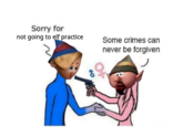 Sorry for not going to elf practice Some crimes can never be forgiven