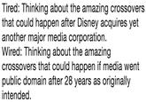 Tired: Thinking about the amazing crossovers that could happen after Disney acquires yet another major media corporation Wired: Thinking about the amazing crossovers that could happen if media went public domain after 28 years as originally intended.