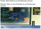 Tired: Die Hard is a Christmas movie Wired: War in the Pocket is a Christmas movie GIF