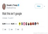 Donald J. Trump @realDonaldTrump Follow Wait this isn't google 12:26 AM 17 Jul 2017 32,698 Retweets 89,265 Likes 。 created tweeterino.com