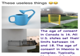 These useless things The age of consent in Canada is 16. All U.S. states set their limits between 16 and 18. The age of consent in Mexico is complex. Typically,