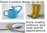 These 4 useless things Pure maths without any real-world applications