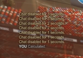 Chat disabled for 3 seconds Ch at disabled for 3 seconds. Chat disabled for 2 seconds. Chat disabled for 2 seconds. Chat disabled for 1 seconds. Chat disabled for 1'seconds Chat disabled for 1 seconds YOU Calculated