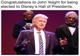 Congratulations to John Voight for being elected to Disney's Hall of Presidents.