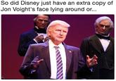 So did Disney just have an extra copy of Jon Voight's face lying around or...