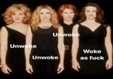 Unwoke Unwoke Woke as f--- Unwoke