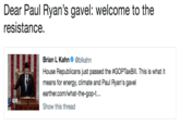 Dear Paul Ryan's gavel: welcome to the resistance. Brian L Kahn Φ @blkahn House Republicans just passed the #GOPTaxBill. This is what it means for energy, climate and Paul Ryan's gavel earther.com/what-the-gop-t... Show this thread GIF