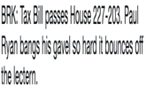 BRK: Tax Bill passes House 227-203. Paul Ryan bangs his gavel so hard it bounces off the lectern