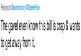 Replying to @evanmcmurry @SpeakerRyan The gavel even know this bill is crap & wants to get away from it.