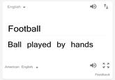 English ▼ Football Ball played by hands American English ▼ Feedback