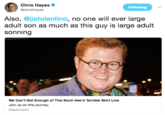 Chris Hayes @chrislhayes Following Also, @jiatolentino, no one will ever large adult son as much as this guy is large adult sonning We Can't Get Enough of This Koch Heir's Terrible Shirt Line Join us on this journey. thecut.com