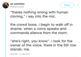 ee cummies Follow @babyuniversal "theres nothing wrong with human cloning," i say into the mic the crowd boos. i begin to walk off in shame, when a voice speaks and commands silence from the room "she's right, you know". i look for the owner of the voice. there in the 5th row stands: me. 9:08 AM-21 Dec 2017