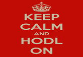 KEEP CALM AND HODL ON
