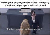 When your employee asks if your company shouldn't help anyone who's insured. The law requires that I answer "no"