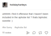holidayharleys uhhhhh i find it offensive that i haven't been included thats biphobic sweetie) in the aphobe list ? #im funny #aphobe list 11 notes