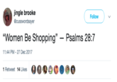 ingle brooke @cusswordsayer Follow "Women Be Shopping" - Psalms 28:7 11:44 PM - 27 Dec 2017 @000O..@ 1 Retweet 14 Likes