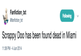 Fanfiction_txt tweet Fanfiction txt @fanfiction txt Following Scrappy Doo has been found dead in Miami 11:36 PM-4 Jun 2014