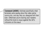 Comment [A530] Address speoifically what feminists were saying aboit the video game commumty and say why you disagree with their side Otherwise you re leaving your readers without the tools to argue agains the eff s criticisms on this issue