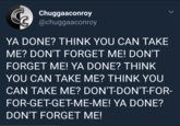 Chuggaaconroy @chuggaaconroy YA DONE? THINK YOU CAN TAKE ME? DON'T FORGET ME! DON'T FORGET ME! YA DONE? THINK YOU CAN TAKE ME? THINK YOU CAN TAKE ME? DON'T-DON'T-FOR- FOR-GET-GET-ME-ME! YA DONE? DON'T FORGET ME! 2