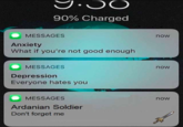 90% Charged MESSAGES now Anxiety What if you're not good enough MESSAGES now Depression Everyone hates you MESSAGES Ardanian Soldier Don't forget me now