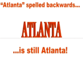 “Atlanta" spelled backwards ATLANTA ...is still Atlanta!