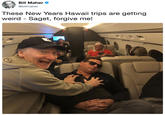 These New Years Hawaii trips are getting weird - Saget, forgive me! Maher @billmaher These New Years Hawaii trips are getting weird Saget, forgive me!