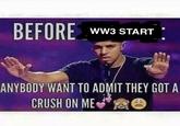 BEFORE ww3 START ANYBODY WANT TO ADMIT THEY GOT A CRUSH ON MEa