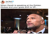 Joy Reid @JoyAnnReid When Oprah is speaking at the Golden Globes and your goals shift to VP...