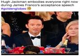Hugh Jackman embodies everyone right now during James Franco's acceptance speech #goldenglobes 7
