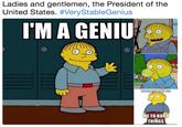 Ladies and gentlemen, the President of the United States. #VeryStableGenius I'M A GENIU My teacher says she's tired of trying y nose makes ts own bubble qum THE LEPRECHAUNSTELL ME TO BURN THINGS