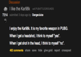 iscussion like the Kar98k self.PUBATTLEGROUNDS 7314 submitted 3 days ago by DangerJuice I enjoy the Kar98k. It is my favorite weapon in PUBG. When I get shot in the head, I think to myself "no" 482 comments share save hide give gold report crosspost