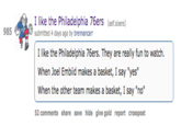 I like the Philadelphia 76ers (self.sixers) submitted 4 days ago by brennancarr 985 I like the Philadelphia 76ers. They are really fun to watch When Joel Embiid makes a basket, I say "yes" When the other team makes a basket, I say "no" 52 comments share save hide give gold report crosspost