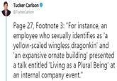 Tucker Carlson @TuckerCarlson Page 27, Footnote 3: "For instance, arn employee who sexually identifies as 'a yellow-scaled wingless dragonkin' and 'an expansive ornate building' presented a talk entitled Living as a Plural Being' at an internal company event