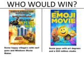 WHO WOULD WIN? @memeseverdie RAMON FILM PRODUCTIONS WAKALIWOOD THE EMOJ MOVIE Who Killed APTAI World Famous EXPECT THE UNEXPECT TABLE Some happy villagers with nerf guns and Windows Movie Maker Some guys with art degrees and a $50 million studio