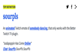 TOP DEFINITION sourpls An animated Twitch emote of somebody dancing, that only works with the Better Twitch TV plugin. sodapoppin Has Come Online Chat: SourPls SourPls SourPls