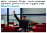 When professor Snape tries to skip over slavery in your history of Muggles class #BlackHogwarts