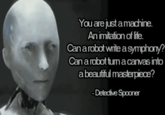 You are just a machine An imitation of life. aro Can a robottum acanvas into a beautful masterpiece? Detective Spooner