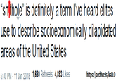 "shlthole" is definitely a term I've heard elites use to describe socioeconomically dilapidated areas of the United States 5:40 PM-11 Jan 2018 1,680 Retweets 4,893 Likes https://archive.is/ksOLO